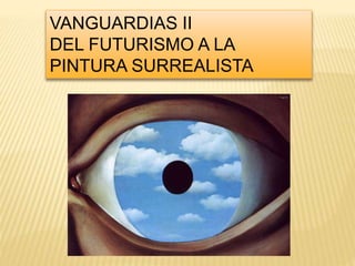 VANGUARDIAS II
DEL FUTURISMO A LA
PINTURA SURREALISTA
 