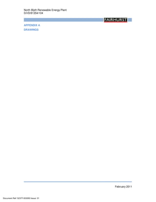 North Blyth Renewable Energy Plant
D/I/D/81354/104
February 2011
APPENDIX A
DRAWINGS
Document Ref: 02377-003093 Issue: 01
 