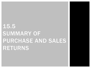 15.5
SUMMARY OF
PURCHASE AND SALES
RETURNS
 
