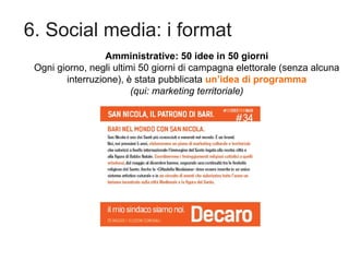 6. Social media: i format
Amministrative: 50 idee in 50 giorni
Ogni giorno, negli ultimi 50 giorni di campagna elettorale ...