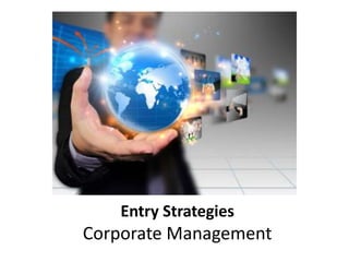 Entry Strategies
Corporate Management
 