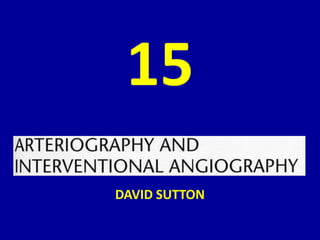 David Strutton 15 DAVID SUTTON PICTURES Arteriography and Intervewntional Radiology | PPTX