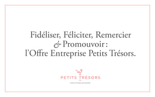 Fidéliser, Féliciter, Remercier
& Promouvoir :
l’Offre Entreprise Petits Trésors.
créateur de bijoux personnalisés
 