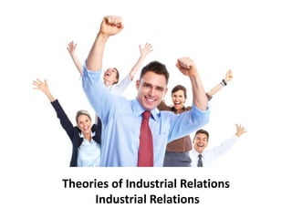 Theories of Industrial Relations
Industrial Relations
 