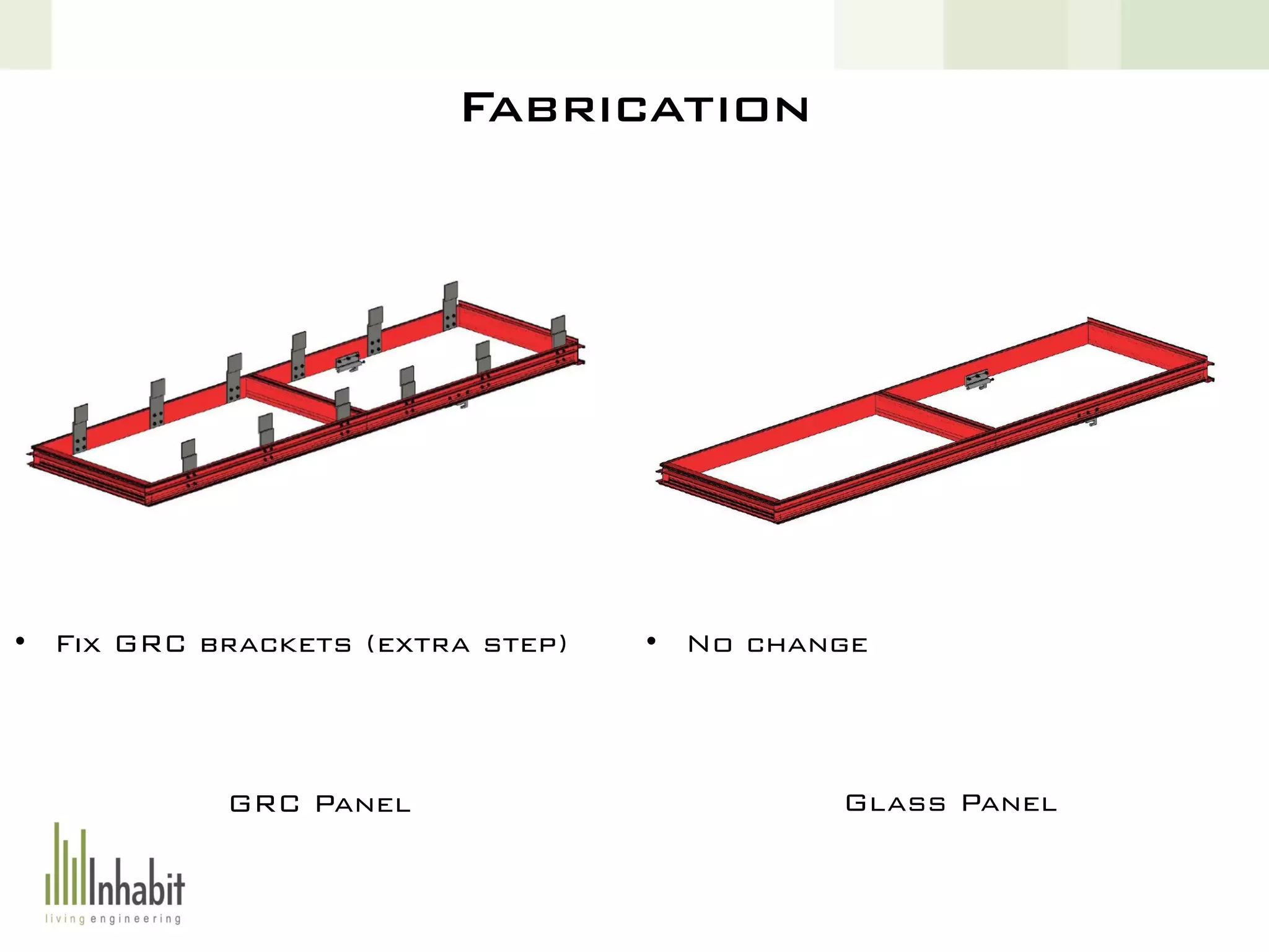 Fabrication
GRC Panel Glass Panel
• Fix GRC brackets (extra step) • No change
 