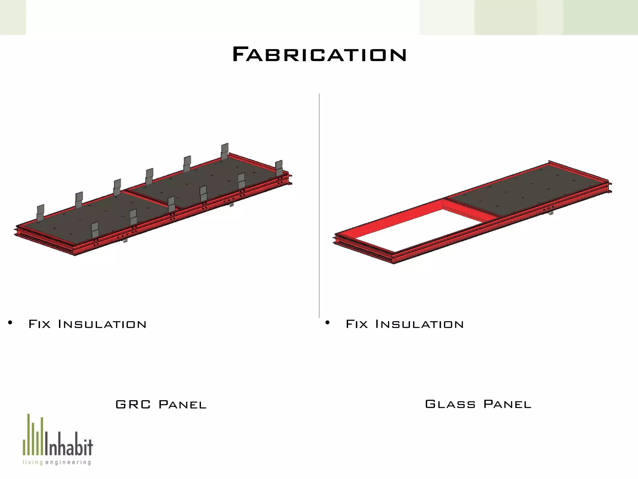 Fabrication
GRC Panel Glass Panel
• Fix Insulation • Fix Insulation
 