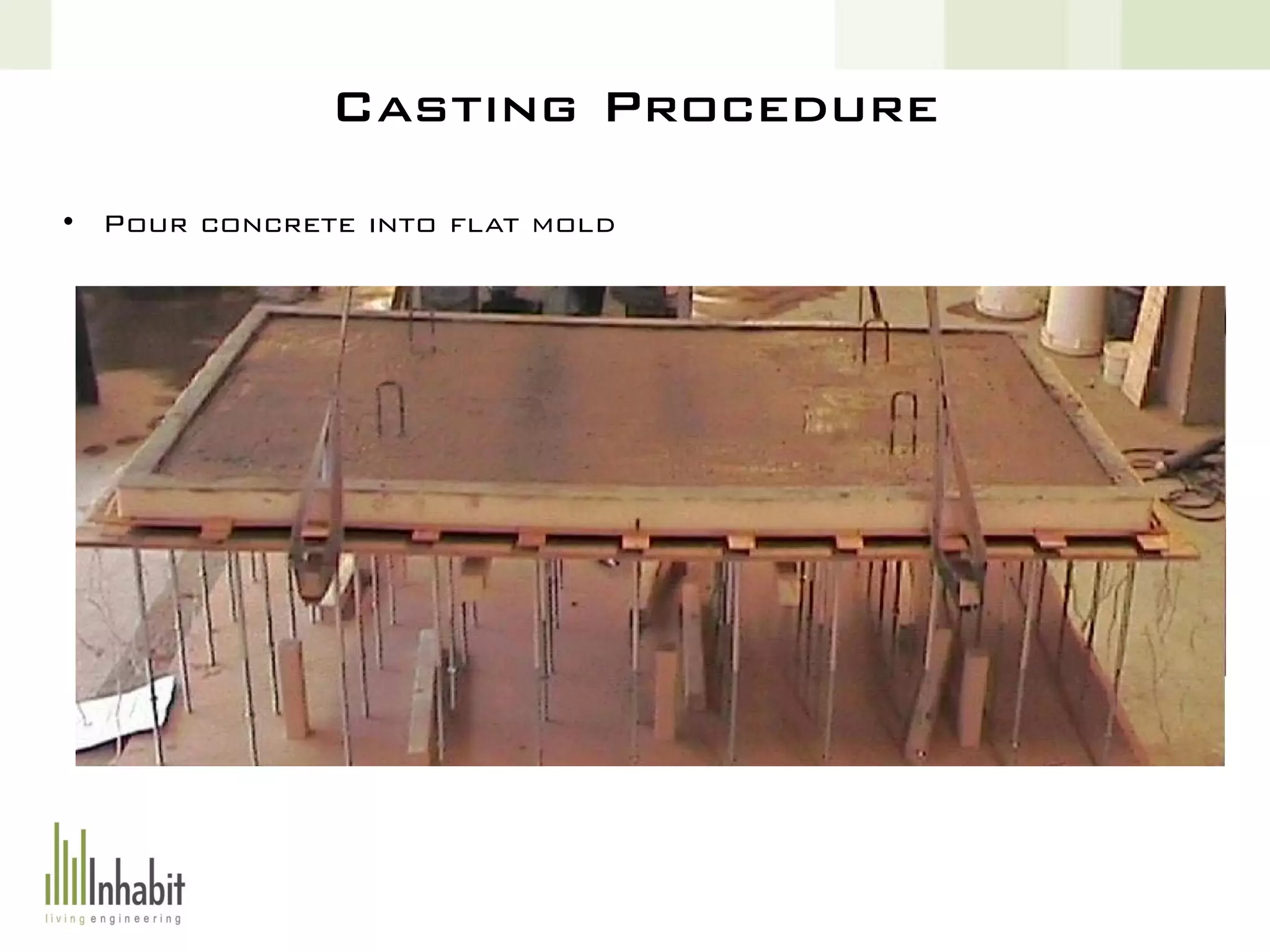 Casting Procedure
• Pour concrete into flat mold
 