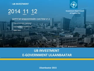 Investment Department
of Capital City
UB INVESTMENT
E-GOVERNMENT ULAANBAATAR
UB INVESTMENT
E-GOVERNMENT ULAANBAATAR
UB INVESTMENT
Ulaanbaatar 2015
 