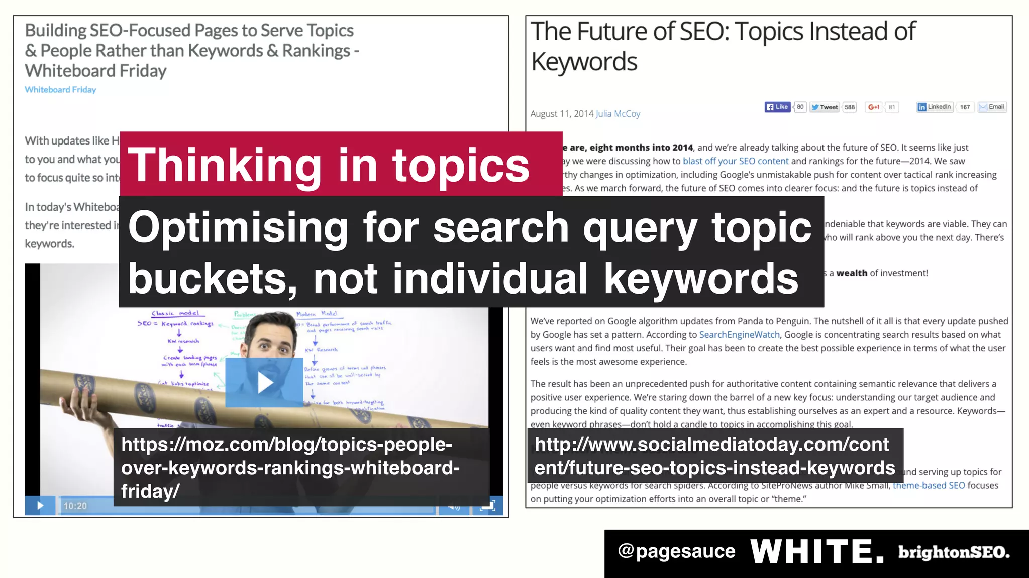 @pagesauce
Optimising for search query topic
buckets, not individual keywords
Thinking in topics
https://moz.com/blog/topics-people-
over-keywords-rankings-whiteboard-
friday/
http://www.socialmediatoday.com/cont
ent/future-seo-topics-instead-keywords
 