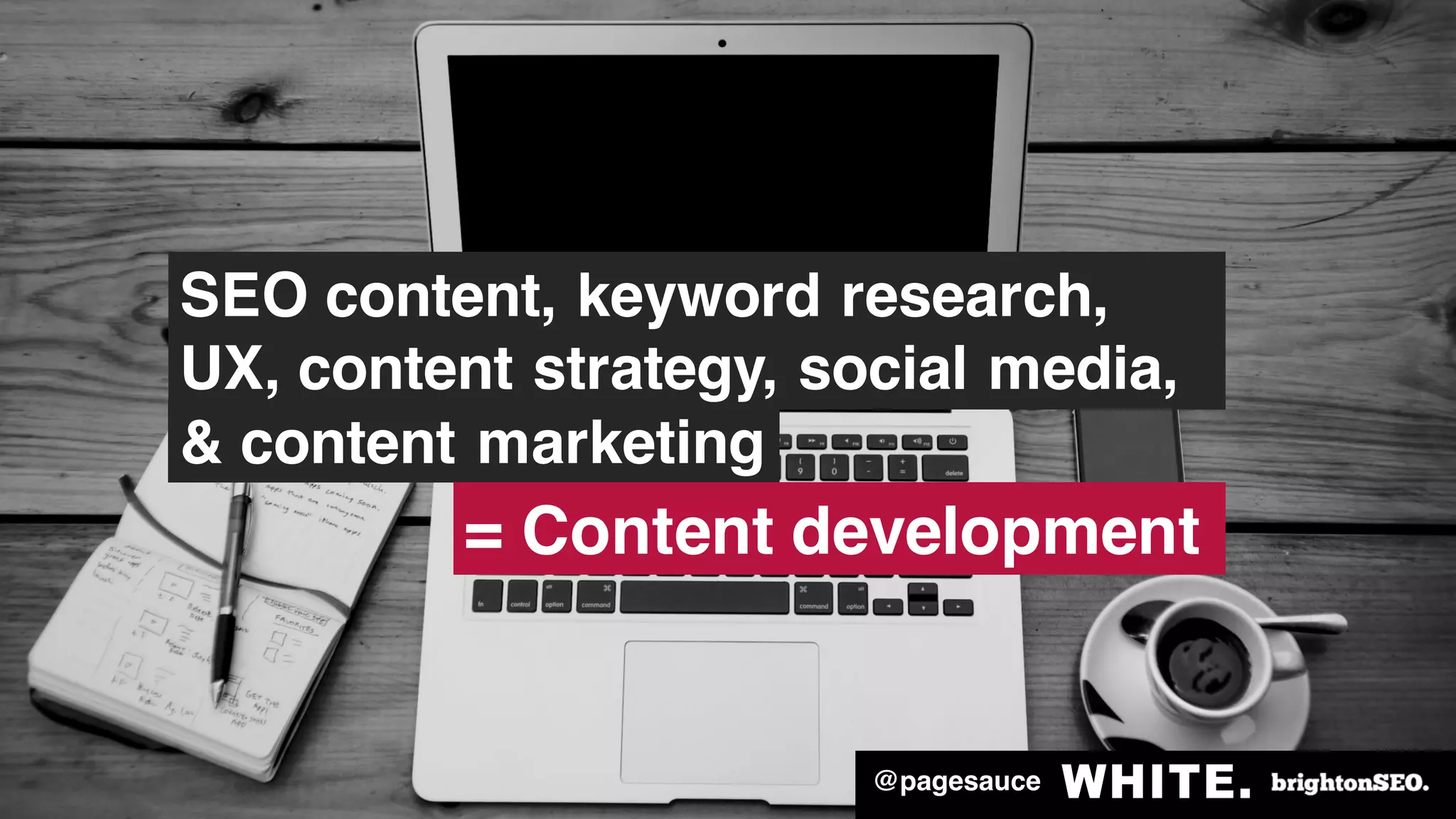 @pagesauce
& content marketing
SEO content, keyword research,
UX, content strategy, social media,
= Content development
@pagesauce
 