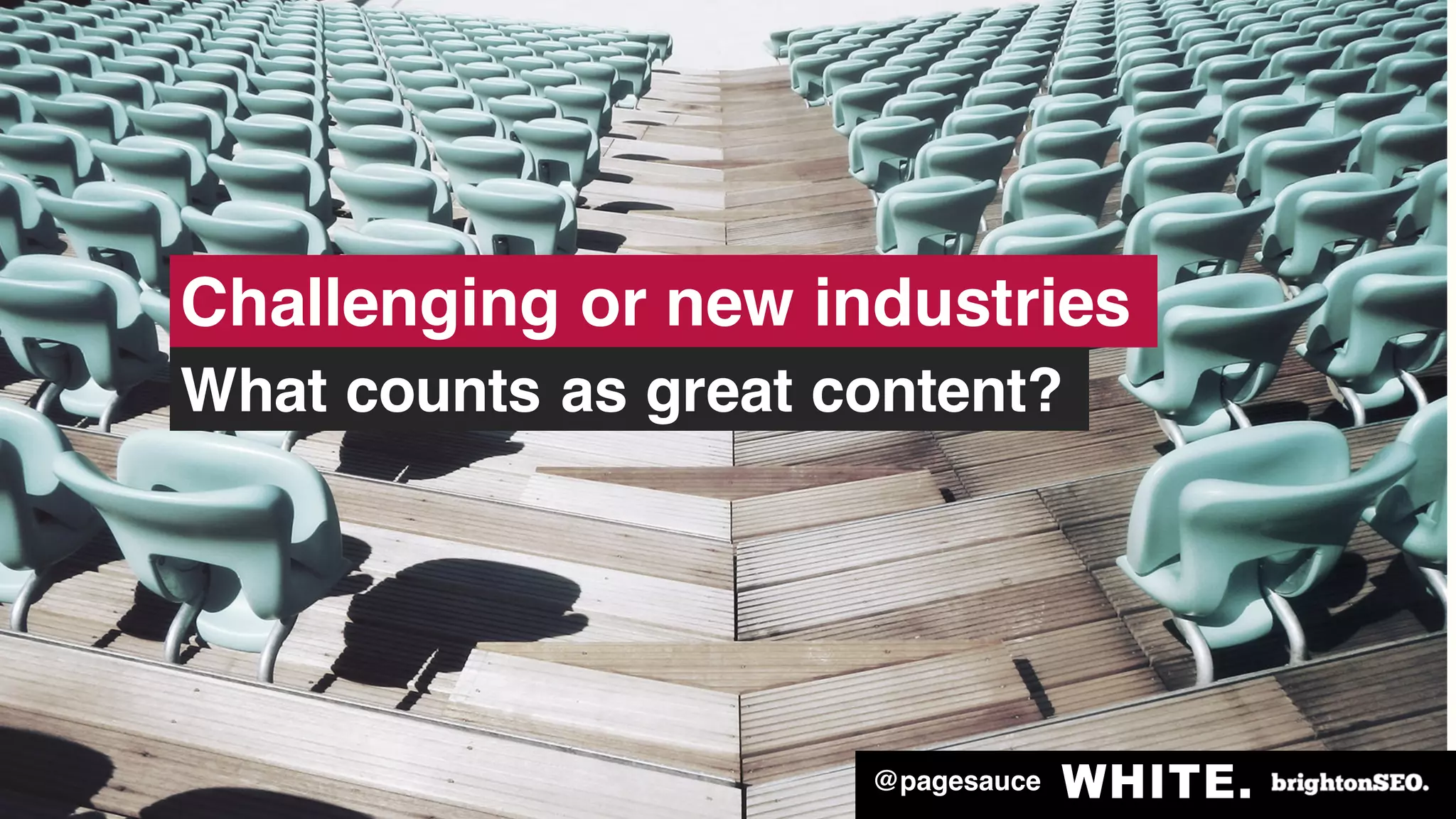 @pagesauce
Challenging or new industries
What counts as great content?
@pagesauce
 
