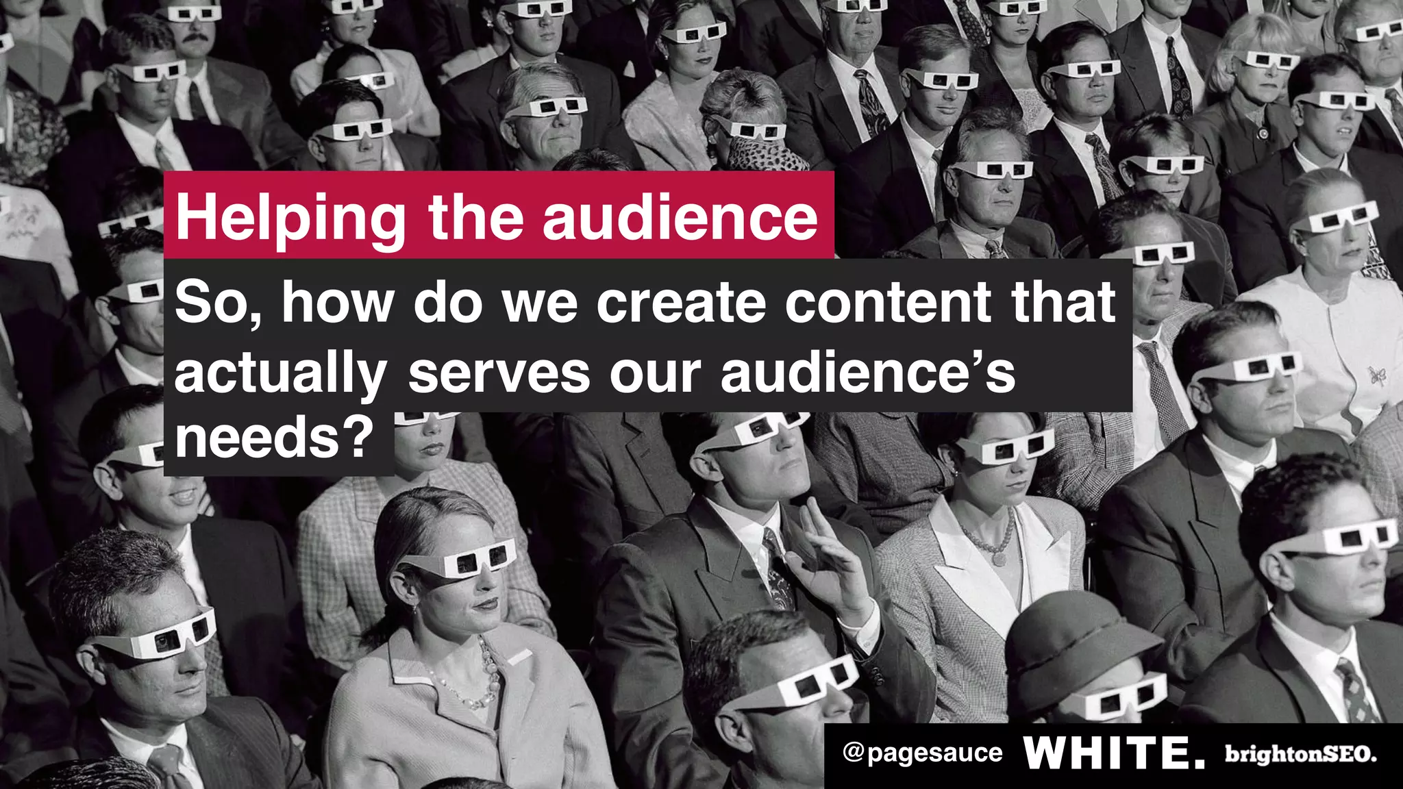 @pagesauce
Helping the audience
needs?
So, how do we create content that
actually serves our audience’s
@pagesauce
 