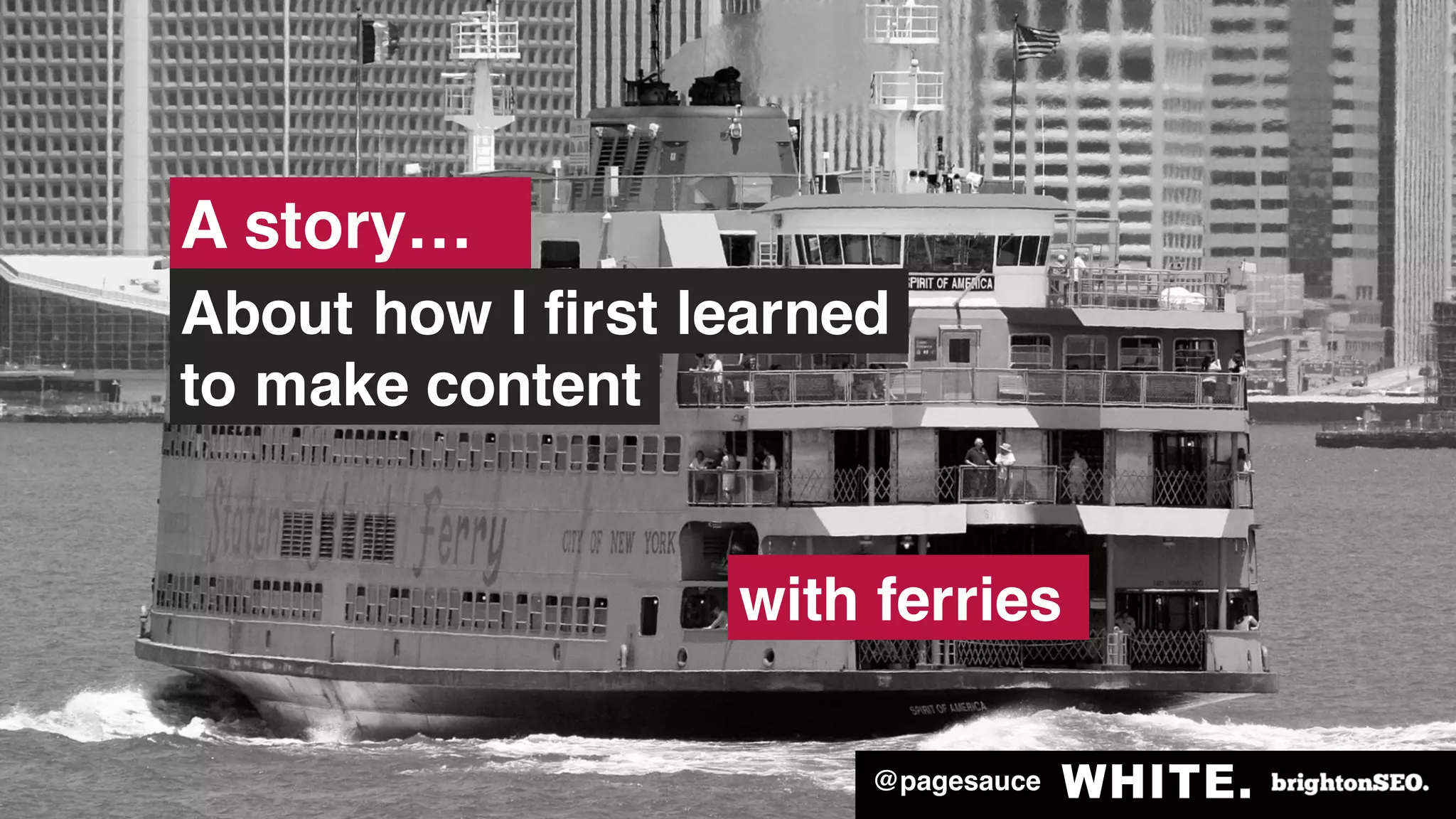 @pagesauce
A story…
About how I first learned
to make content
with ferries
 