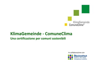 KlimaGemeinde - ComuneClima
Una certificazione per comuni sostenibili
In collaborazione con
 
