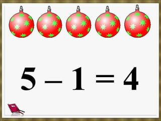 5 – 1 = 4
 