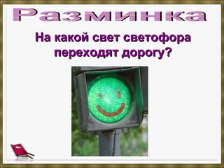На какой свет светофораНа какой свет светофора
переходят дорогу?переходят дорогу?
 