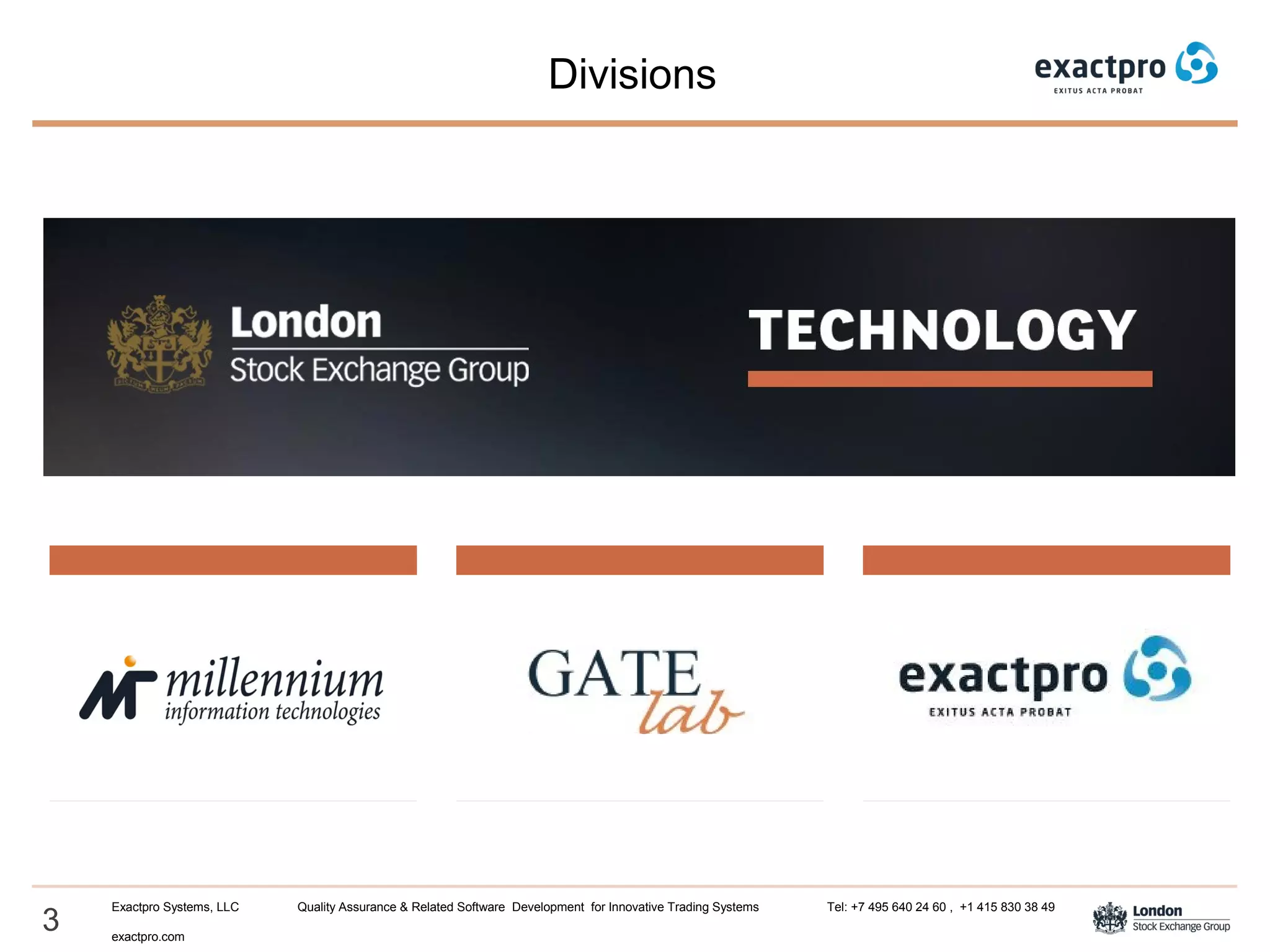 3
Exactpro Systems, LLC Quality Assurance & Related Software Development for Innovative Trading Systems Tel: +7 495 640 24 60 , +1 415 830 38 49
exactpro.com
Divisions