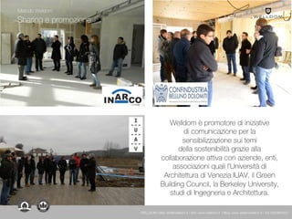 Sharing e promozione
Welldom è promotore di iniziative
di comunicazione per la
sensibilizzazione sui temi
della sostenibilità grazie alla
collaborazione attiva con aziende, enti,
associazioni quali l’Università di
Architettura di Venezia IUAV, il Green
Building Council, la Berkeley University,
studi di Ingegneria e Architettura.
Metodo Welldom
WELLDOM | Mail: info@welldom.it | Sito: www.welldom.it | Blog: www.atelierwelldom.it | Tel: 0423605551
 
