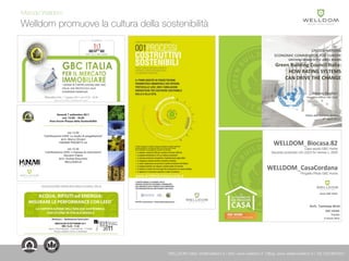 Venerdì 7 settembre 2011
ore: 15.00 - 16.00
Area forum Piazza della Sostenibilità
ore 15.00
“Certificazione LEED: Lo studio di progettazione”
arch. Marco Oliviero
HANAMI PROGETTI srl
ore 15.30
“Certificazione LEED: L’impresa di costruzione”
Giovanni Fabris
arch. Andrea Stocchero
WELLDOM srl
!
!
Socio!GBC!Italia!
WELLDOM_Biocasa.82!
Caso studio GBC Home
Secondo protocollo US LEED for Homes v. 2009
GBC!HOME!!
Trento!
6!marzo!2012!
WELLDOM_CasaCordana!
Progetto Pilota GBC Home
Arch. Tommaso Biroli









 
ACQUA, RIFIUTI ed ENERGIA:
MISURARE LE PERFORMANCE CON LEED®
LA CERTIFICAZIONE DELL'EDILIZIA SOSTENIBILE,
CASI STUDIO IN ITALIA E BRASILE
Workshop L - Manifestazione Ravenna2011
MERCOLEDÌ 28 SETTEMBRE 2011
ORE: 14,30 – 17,30
SALA 5: AULA MAGNA – CASA MATHA - 1° PIANO
PIAZZA ANDREA COSTA 3, RAVENNA
L’impatto ambientale della progettazione, costruzione ed esercizio degli edifici é enorme.
Gli edifici, oltre a produrre rifiuti, consumare acqua ed energia, impoveriscono la varietà biologica dell’ecosistema
globale attraverso la trasformazione di microecosistemi locali in spazi antropizzati impermeabili e privi di
biodiversità.
Il seminario vuole dare un chiaro quadro delle opportunità fornite dall'utilizzo dei sistemi di rating LEED
®
a livello
nazionale e internazionale, analizzando come, tra gli altri, gli impatti su acqua, rifiuti ed energia possano essere
conosciuti e mitigati in tutte le fasi della filiera delle costruzioni.
In tale sede, verranno presentate esperienze concrete di costruzioni nazionali e internazionali certificate o in via di
certificazione secondo vari protocolli (Nuove Costruzioni, Core & Shell, Home).
Welldom promuove la cultura della sostenibilità
WELLDOM | Mail: info@welldom.it | Sito: www.welldom.it | Blog: www.atelierwelldom.it | Tel: 0423605551
Metodo Welldom
 