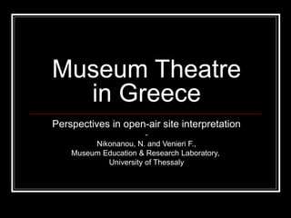 Museum Theatre
in Greece
Perspectives in open-air site interpretation
-
Nikonanou, N. and Venieri F.,
Museum Education & Research Laboratory,
University of Thessaly
 