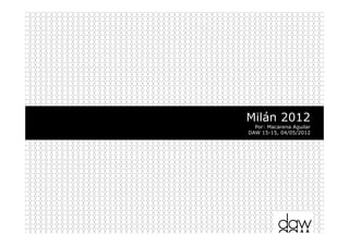 Milán 2012
  Por: Macarena Aguilar
DAW 15-15, 04/05/2012
 