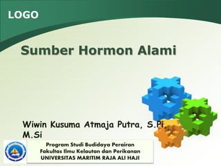 LOGO
Wiwin Kusuma Atmaja Putra, S.Pi,
M.Si
Sumber Hormon Alami
Program Studi Budidaya Perairan
Fakultas Ilmu Kelautan dan Perikanan
UNIVERSITAS MARITIM RAJA ALI HAJI
 