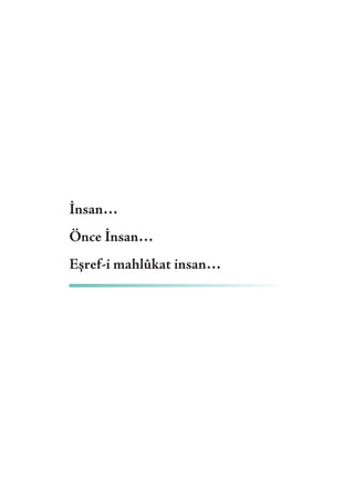 İnsan…
Önce İnsan…
Eşref-i mahlûkat insan…
 