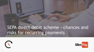 1
SEPA direct debit scheme - chances and
risks for recurring payments
 