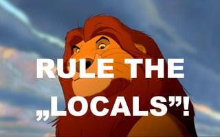 RULE THE
„LOCALS”!
 