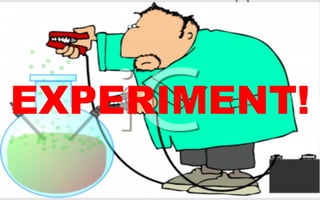 EXPERIMENT!
 