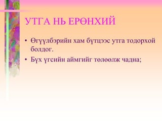 УТГА НЬ ЕРӨНХИЙ
• Өгүүлбэрийн хам бүтцээс утга тодорхой
болдог.
• Бүх үгсийн аймгийг төлөөлж чадна;
 
