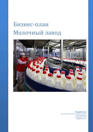 Бизнес-план
Молочный завод
Разработчик:
Консалтинговая группа «БизпланиКо»
www.bizplan5.ru
+7 (495) 645 18 95
info@bizplan5.ru
 
