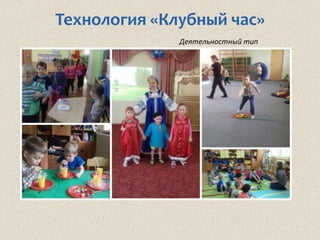 Технология «Клубный час»
Деятельностный тип
 