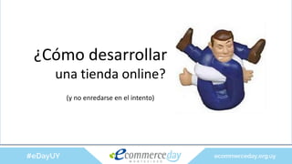 una tienda online?
​¿Cómo desarrollar
una tienda online?
(y no enredarse en el intento)
 