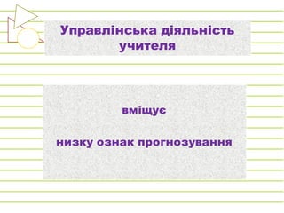 Управлінська діяльність
учителя
вміщує
низку ознак прогнозування
 