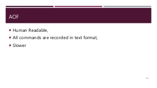 AOF
 Human Readable,
 All commands are recorded in text format,
 Slower
106
 