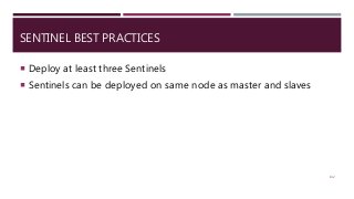 SENTINEL BEST PRACTICES
 Deploy at least three Sentinels
 Sentinels can be deployed on same node as master and slaves
132
 