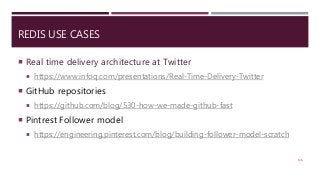 REDIS USE CASES
 Real time delivery architecture at Twitter
 https://www.infoq.com/presentations/Real-Time-Delivery-Twitter
 GitHub repositories
 https://github.com/blog/530-how-we-made-github-fast
 Pintrest Follower model
 https://engineering.pinterest.com/blog/building-follower-model-scratch
136
 
