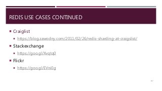 REDIS USE CASES CONTINUED
 Craiglist
 https://blog.zawodny.com/2011/02/26/redis-sharding-at-craigslist/
 Stackexchange
 https://goo.gl/Xvqtq0
 Flickr
 https://goo.gl/EVni0g
137
 