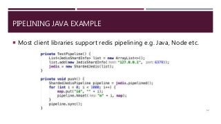 PIPELINING JAVA EXAMPLE
 Most client libraries support redis pipelining e.g. Java, Node etc.
62
 