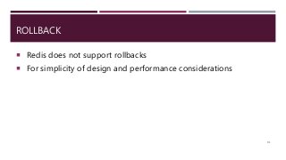 ROLLBACK
 Redis does not support rollbacks
 For simplicity of design and performance considerations
81
 