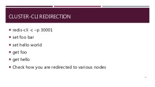 CLUSTER-CLI REDIRECTION
 redis-cli -c –p 30001
 set foo bar
 set hello world
 get foo
 get hello
 Check how you are redirected to various nodes
91
 