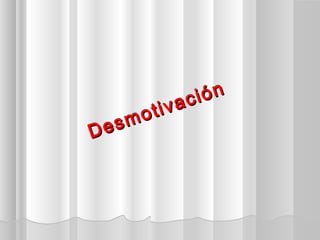 Desmotivación
Desmotivación
 