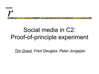 Social media in C2:
Proof-of-principle experiment
Tim Grant, Fred Geugies, Peter Jongejan
r̅
 