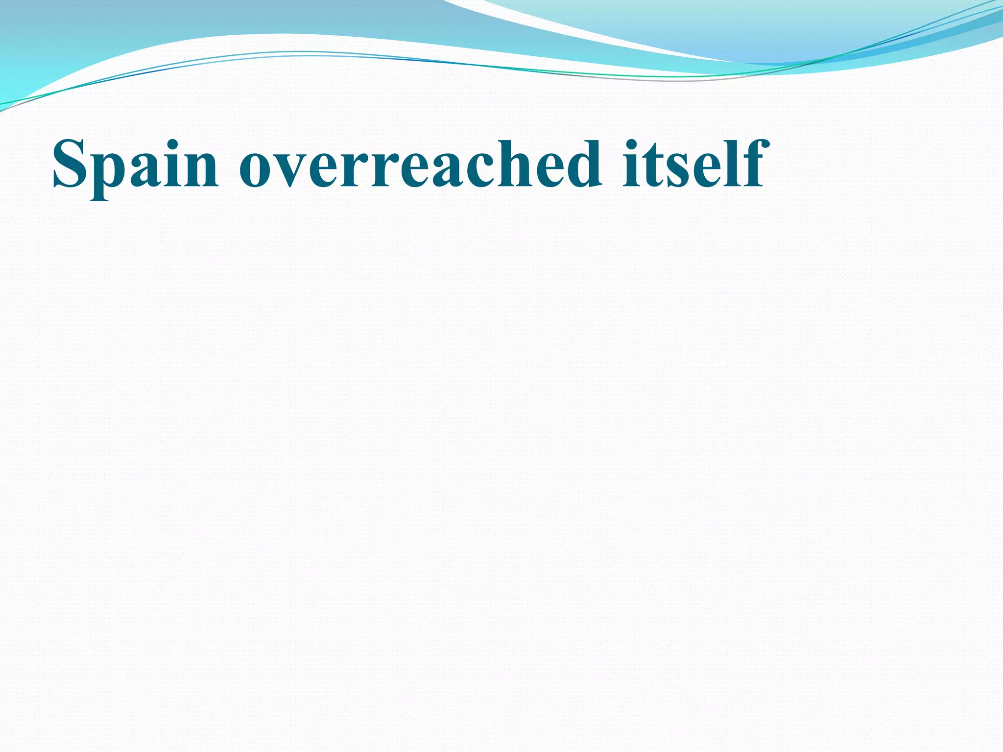 Spain overreached itself