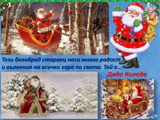 Този белобрад стараец носи много радост
и вълнения на всички хора по света. Той е…
Дядо Коледа
 