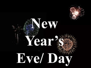 New
Year’s
Eve/ Day
 
