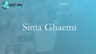 Sima Ghaemi
#iotonsite
 