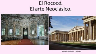 El Rococó.
El arte Neoclásico.
Museo Británico, Londres
 