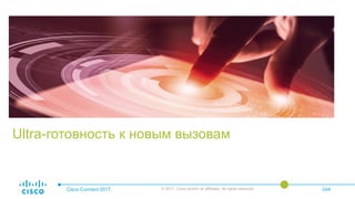 Ultra-готовность к новым вызовам
Cisco Connect 2017 © 2017 Cisco and/or its affiliates. All rights reserved. 044
 